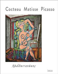 Cocteau, Matisse, Picasso, méditerranéens : exposition, Menton, Musée Jean Cocteau, collection Séverin Wunderman, du 12 octobre 2013 au 3 novembre 2014