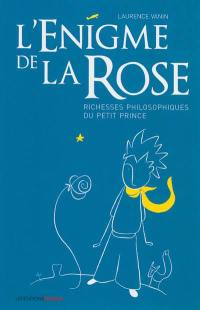 L'énigme de la rose : richesses philosophiques du Petit Prince