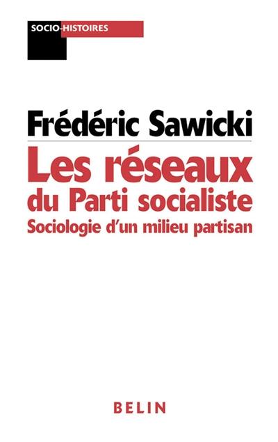 Les réseaux du Parti socialiste : sociologie d'un milieu partisan