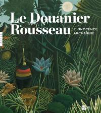 Le Douanier Rousseau : l'innocence archaïque