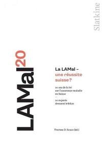 La LAMal, une réussite suisse ? : 20 ans de la loi sur l'assurance-maladie en Suisse : 20 experts dressent le bilan
