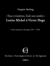 Nous reviendrons, foule sans nombre : Louise Michel à Victor Hugo : lettres de prison et du bagne (1871-1879)