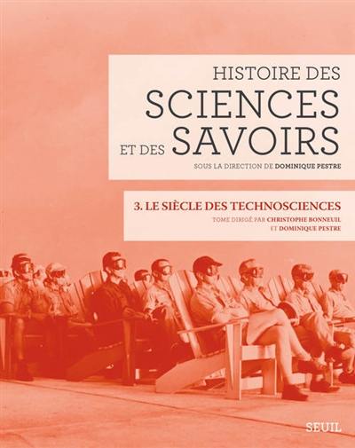 Histoire des sciences et des savoirs. Vol. 3. Le siècle des technosciences (depuis 1914)