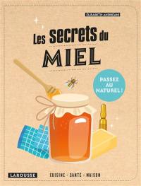 Les secrets du miel : cuisine, santé, maison : passez au naturel !