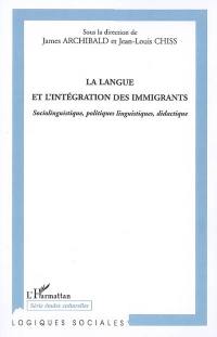 La langue et l'intégration des immigrants : sociolinguistique, politiques linguistique, didactique