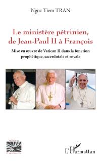 Le ministère pétrinien de Jean-Paul II à François : mise en oeuvre de Vatican II dans la fonction prophétique, sacerdotale et royale