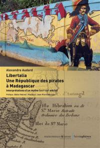 Libertalia : une république des pirates à Madagascar : interprétations d'un mythe (XVIIe-XXIe siècle)