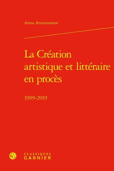 La création artistique et littéraire en procès : 1999-2019