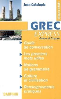 Grec express (Grèce et Chypre) : guide de conversation, les premiers mots utiles, notions de grammaire, culture et civilisation, renseignements pratiques
