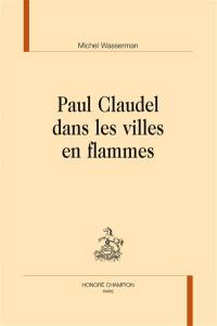 Paul Claudel dans les villes en flammes