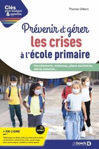 Prévenir et gérer les crises à l'école primaire : harcèlement, violences, plans sanitaires, alerte attentat...