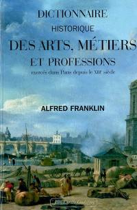 Dictionnaire historique des arts, métiers et professions exercés dans Paris depuis le XIIIe siècle