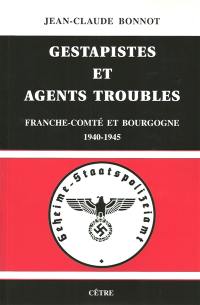 Gestapistes et agents troubles : Franche-Comté et Bourgogne, 1940-1945