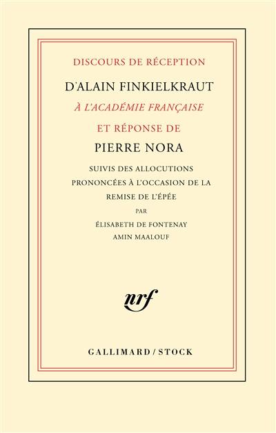 Discours de réception d'Alain Finkielkraut à l'Académie française et réponse de Pierre Nora. Allocutions prononcées à l'occasion de la remise de l'épée