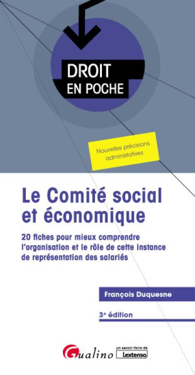 Le comité social et économique : 20 fiches pour mieux comprendre l'organisation et le rôle de cette instance de représentation des salariés