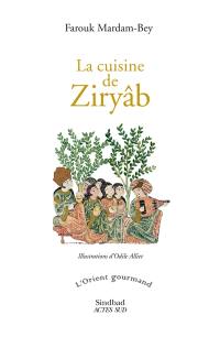 La cuisine de Ziryâb : propos de tables, impressions de voyages et recettes pouvant servir d'initiation pratique à la gastronomie arabe