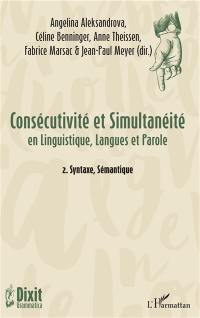 Consécutivité et simultanéité en linguistique, langues et parole. Vol. 2. Syntaxe, sémantique