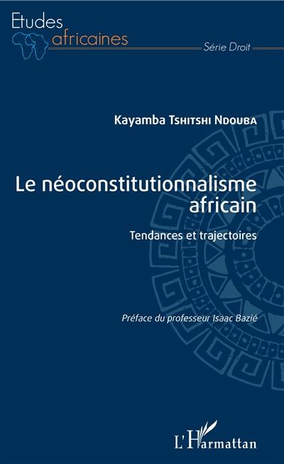 Le néoconstitutionnalisme africain : tendances et trajectoires