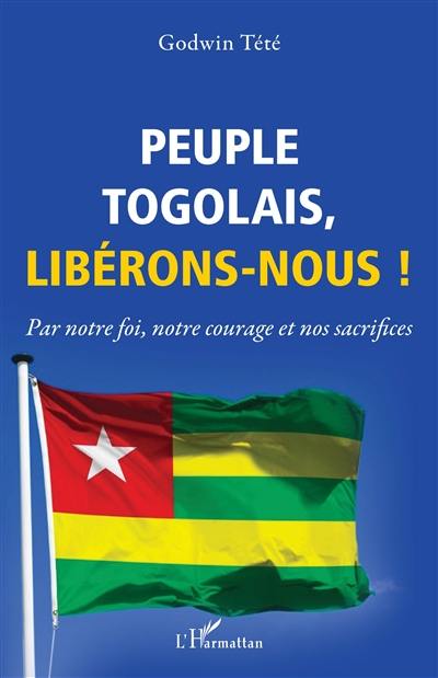 Peuple togolais, libérons-nous ! : par notre foi, notre courage et nos sacrifices