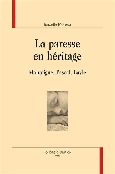 La paresse en héritage : Montaigne, Pascal, Bayle