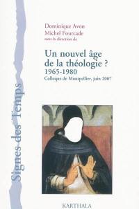 Un nouvel âge de la théologie ? : 1965-1980 : colloque de Montpellier, juin 2007
