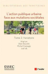 L'action publique urbaine face aux mutations sociétales. Vol. 2. Variations
