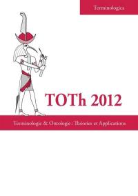 Terminologie & ontologie : théories et applications : actes de la conférence TOTh 2012, Chambéry, 7 & 8 juin 2012
