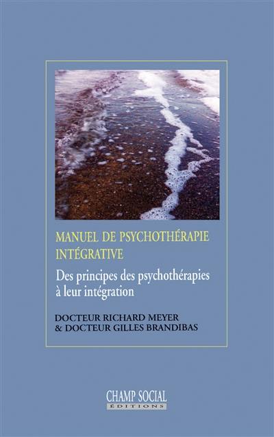 Manuel de psychothérapie intégrative : des principes des psychothérapies à leur intégration