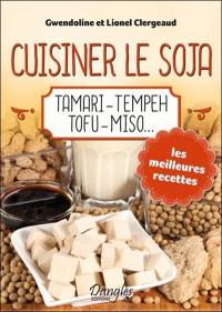 Cuisiner le soja : tamari, tempeh, tofu, miso... : les meilleures recettes