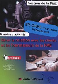 Gérer la relation avec les clients et les fournisseurs de la PME : domaine d'activités 1 : BTS GPME 1re & 2e années, licences prof., gestion de la PME