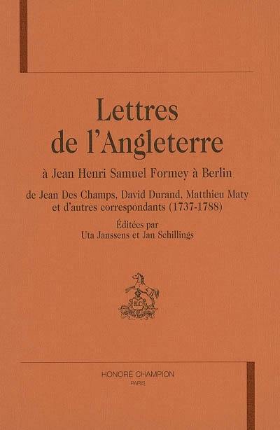 Lettres de l'Angleterre à Jean Henri Samuel Formey à Berlin : de Jean Des Champs, David Durand, Matthieu Maty et d'autres correspondants, 1737-1788