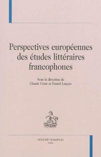 Perspectives européennes des études littéraires francophones