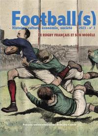 Football(s) : histoire, culture, économie, sociétés, n° 3. Le rugby français et son modèle