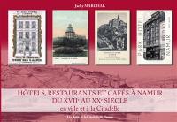 Hôtels, restaurants et cafés à Namur : du XVIIe au XXe siècle : en ville et à la Citadelle