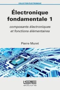 Electronique fondamentale. Vol. 1. Composants électroniques et fonctions élémentaires