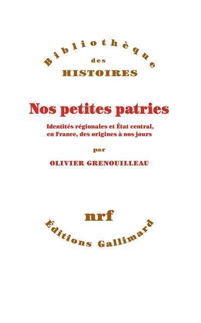 Nos petites patries : identités régionales et Etat central, en France, des origines à nos jours