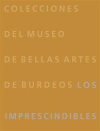 Colecciones del Museo de bellas artes de Burdeos : les imprescindibles
