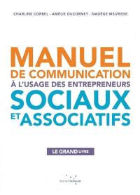 Manuel de communication à l'usage des entrepreneurs sociaux et associatifs : le grand livre