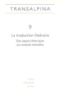 Transalpina, n° 9. La traduction littéraire : des aspects théoriques aux analyses textuelles