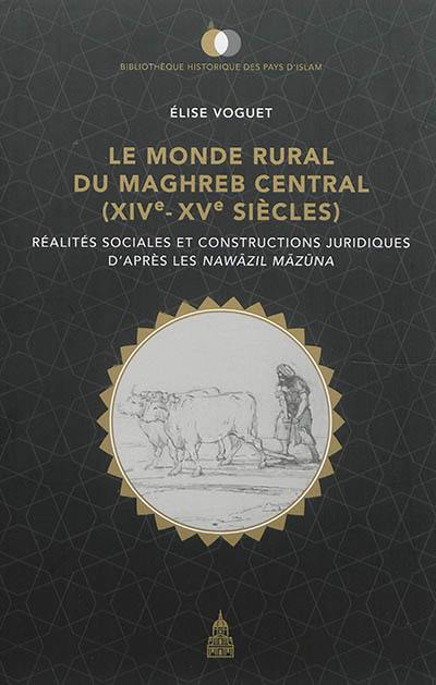 Le monde rural du Maghreb central, XIVe-XVe siècles : réalités sociales et constructions juridiques d'après les Nawazil Mazuna