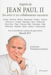 Auprès de Jean Paul II : ses amis et ses collaborateurs racontent