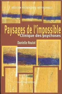 Paysages de l'impossible : clinique des psychoses