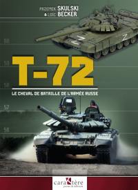 T-72 : le cheval de bataille de l'armée russe : genèse, versions & utilisateurs