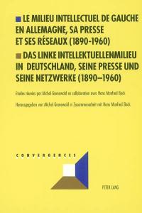 Le milieu intellectuel de gauche en Allemagne, sa presse et ses réseaux, 1890-1960. Das Linke Intellektuellenmilieu in Deutschland, Seine Presse und Seine Netzwerke, 1890-1960