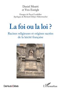 La foi ou la loi ? : racines religieuses et origines sacrées de la laïcité française