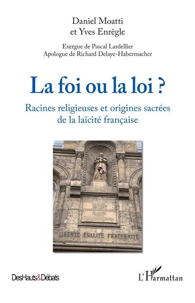 La foi ou la loi ? : racines religieuses et origines sacrées de la laïcité française
