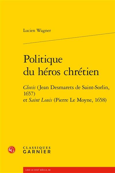 Politique du héros chrétien : Clovis (Jean Desmarets de Saint-Sorlin, 1657) et Saint Louis (Pierre Le Moyne, 1658)