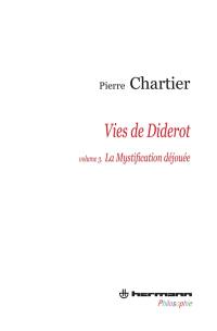 Vies de Diderot : portrait du philosophe en mystificateur. Vol. 3. La mystification déjouée