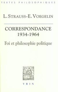 Foi et philosophie politique : la correspondance Strauss-Voegelin, 1934-1964