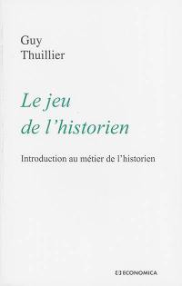 Le jeu de l'historien : introduction au métier de l'historien